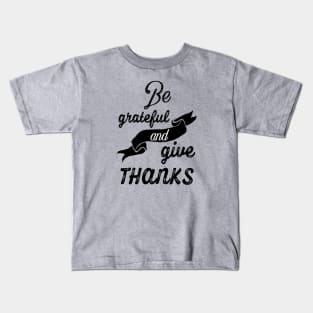 Be grateful and give thanks Kids T-Shirt